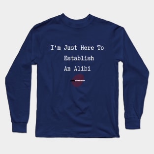 Here To Establish An Alibi Long Sleeve T-Shirt